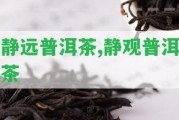 靜遠普洱茶,靜觀普洱茶