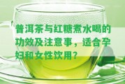 普洱茶與紅糖煮水喝的功效及留意事，適合孕婦和女性飲用？