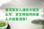 普洱茶主人謹(jǐn)白介紹怎么寫：茶藝師怎樣向客人介紹普洱茶？