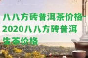 八八方磚普洱茶價格-2020八八方磚普洱生茶價格