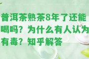 普洱茶熟茶8年了還能喝嗎？為什么有人認(rèn)為有毒？知乎解答