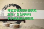 博巖堂普洱茶價格表及查詢 - 包含純味和多少的全面價格信息