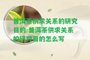 普洱茶供求關系的研究目的-普洱茶供求關系的研究目的怎么寫