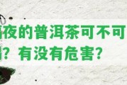 隔夜的普洱茶可不可以喝？有不存在危害？