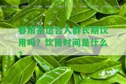 春雨茶適合人群長期飲用嗎？飲用時(shí)間是什么？