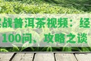 實戰(zhàn)普洱茶視頻：經驗、100問、攻略之談