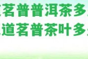 天道茗普普洱茶多少價(jià)「天道茗普茶葉多少錢」