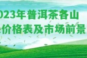 2023年普洱茶各山頭價格表及市場前景分析