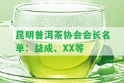 昆明普洱茶協(xié)會會長名單：益成、XX等