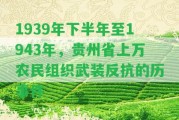 1939年下半年至1943年，貴州省上萬(wàn)農(nóng)民組織武裝反抗的歷事件