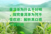 普洱茶為什么不好喝，探究普洱茶為何不受歡迎：解析其口感與健影響