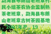 勐海縣布朗山老班章村民小組茶農(nóng)協(xié)會監(jiān)制熟茶老班章，勐海縣布朗山老班章古樹茶園基地，2007年產(chǎn)，19號。