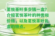 茗悅茶葉多少錢一盒？介紹茗悅茶葉的種類和價(jià)格，以及茗悅茶葉禮盒的特點(diǎn)。