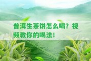 普洱生茶餅怎么喝？視頻教你的喝法！