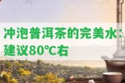 沖泡普洱茶的完美水：建議80℃右