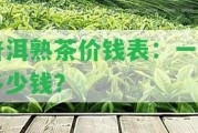 普洱熟茶價錢表：一斤多少錢？