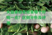 大益茶和老班章哪個好喝一點？區(qū)別分析及評測