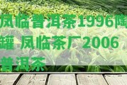 鳳臨普洱茶1996陶罐 鳳臨茶廠2006普洱茶