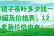 碎銀子茶葉多少錢一盒12罐及價格表，12小盒裝價格也有！