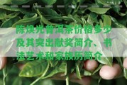 陳煥光普洱茶價(jià)格多少及其突出獻(xiàn)獎(jiǎng)簡(jiǎn)介、書(shū)法藝術(shù)和家族歷簡(jiǎn)介