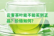 云客茶葉能不能買(mǎi)到正品？?jī)r(jià)格怎樣？