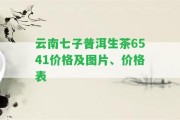 云南七子普洱生茶6541價格及圖片、價格表