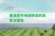 普洱茶市場調(diào)研目的及意義報告