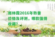 雨林露2016年熟普價格及評測，哪款值得收藏？