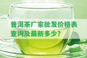 普洱茶廠家批發(fā)價格表查詢及最新多少？