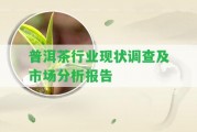 普洱茶行業(yè)現(xiàn)狀調(diào)查及市場(chǎng)分析報(bào)告