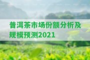 普洱茶市場(chǎng)份額分析及規(guī)模預(yù)測(cè)2021