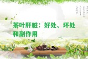 茶葉肝臟：好處、壞處和副作用