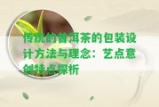 傳統(tǒng)的普洱茶的包裝設(shè)計方法與理念：藝點意創(chuàng)特點探析