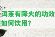 普洱茶有降火的功效嗎？怎樣飲用？