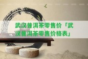 武漢普洱茶零售價「武漢普洱茶零售價格表」