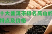 十大普洱茶排名高山的特點(diǎn)及價格