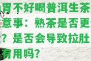 腸胃不好喝普洱生茶的留意事：熟茶是不是更適合？是不是會引起拉肚子？有用嗎？