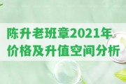 陳升老班章2021年價(jià)格及升值空間分析