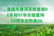 龍園號普洱茶限量版06年和07年價(jià)格查詢，60周年念熟茶2018版