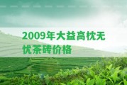 2009年大益高枕無憂茶磚價格