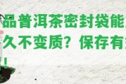 食品普洱茶密封袋能放多久不變質(zhì)？保存有妙招！