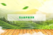 怎么能開(kāi)普洱茶