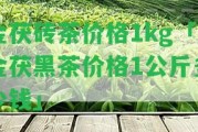 金茯磚茶價格1kg「金茯黑茶價格1公斤多少錢」