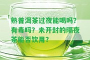 熟普洱茶過夜能喝嗎？有毒嗎？未開封的隔夜茶能否飲用？