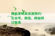 佛品茶喝茶資源預(yù)約：公眾號、微信、網(wǎng)站預(yù)訂服務(wù)