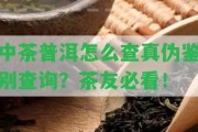 中茶普洱怎么查真?zhèn)舞b別查詢？茶友必看！