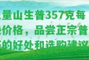 無量山生普357克每塊價格，品嘗正宗普洱茶的好處和選購建議