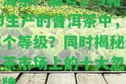 普洱茶廠編號(hào)1~9和19生產(chǎn)的普洱茶中，哪個(gè)等級(jí)？同時(shí)揭秘普洱茶市場(chǎng)上的十大忽悠名牌