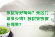 核桃箐好玩嗎？景區(qū)門票多少錢？核桃箐核桃在哪里？