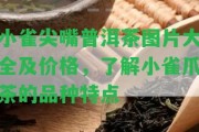 小雀尖嘴普洱茶圖片大全及價(jià)格，熟悉小雀爪茶的品種特點(diǎn)